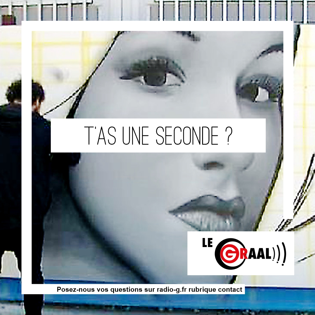 Graal - T’as une seconde ? Question Graal Graal - T’as une seconde ?