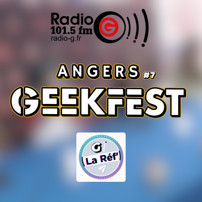 Angers Geekfest - G! La Réf du 17 04 2026