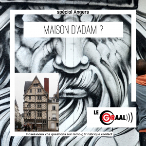 Question Graal Graal - C’est quoi la maison d’Adam à Angers ?