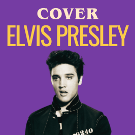 Les meilleures reprises de Elvis Presley Cover - Redécouvrez les légendes de la musique au travers de reprises Les meilleures reprises de Elvis Presley